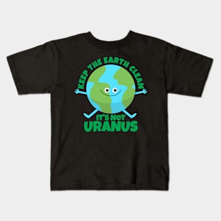 Keep The Earth Clean It's Not Uranus Funny Earth Kids T-Shirt